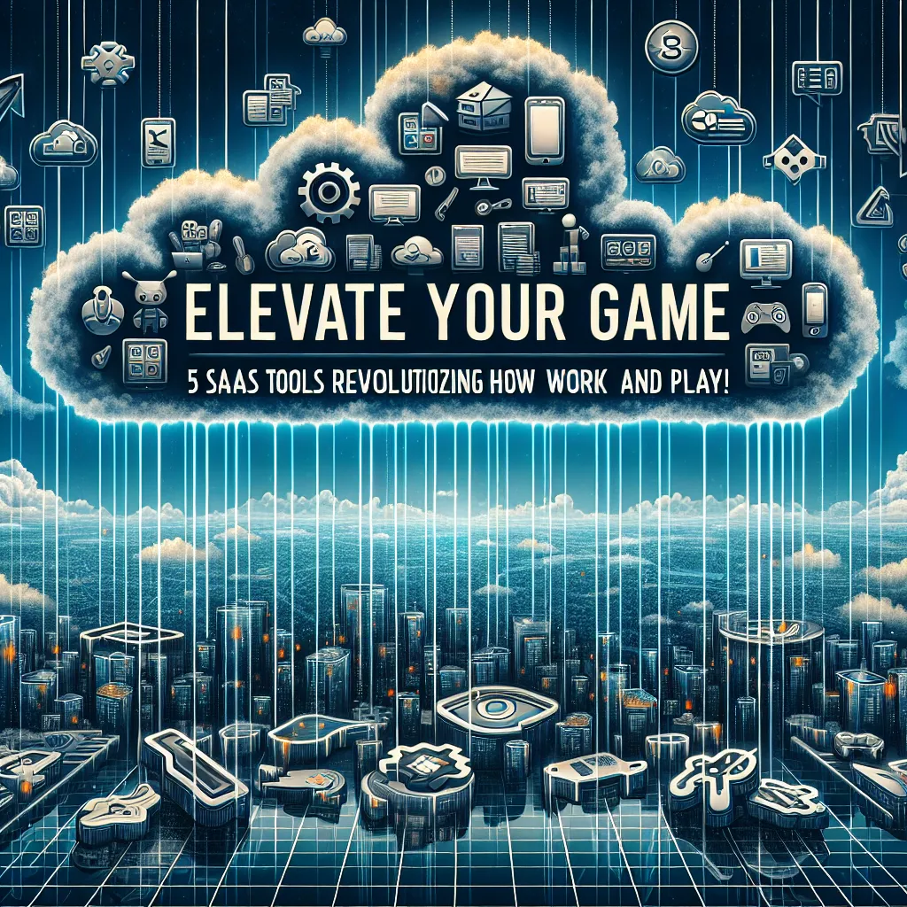 Elevate Your Game: 5 SaaS Tools Revolutionizing How We Work and Play!