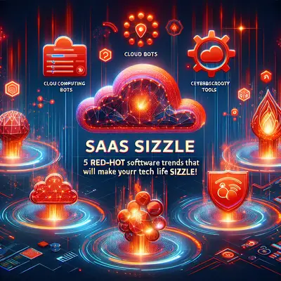 SaaS Sizzle: 5 Red-Hot Software Trends That Will Make Your Tech Life Sizzle!